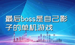 最后boss是自己影子的单机游戏