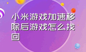 小米游戏加速移除后游戏怎么找回