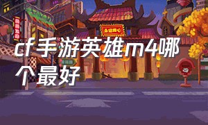 cf手游英雄m4哪个最好