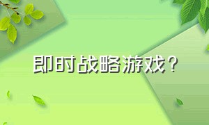 即时战略游戏?（即时战略游戏手机版）