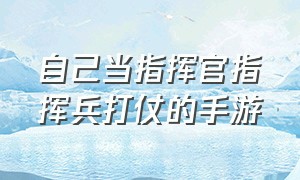 自己当指挥官指挥兵打仗的手游