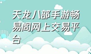 天龙八部手游畅易阁网上交易平台