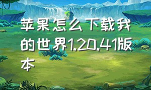 苹果怎么下载我的世界1.20.41版本