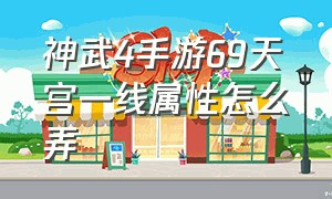 神武4手游69天宫一线属性怎么弄