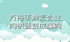 方舟手游怎么让肉快速变成腐肉