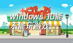 windows 10能不能玩游戏