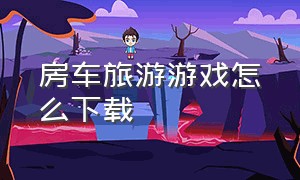 房车旅游游戏怎么下载