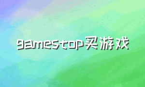 gamestop买游戏（买gamecenter的账号安全吗）