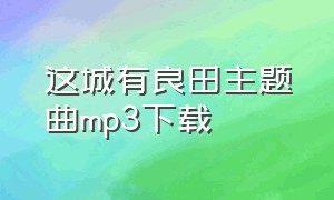 这城有良田主题曲mp3下载