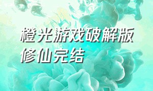 橙光游戏破解版修仙完结