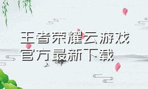 王者荣耀云游戏官方最新下载