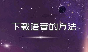 下载语音的方法（怎么下载离线语音）