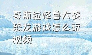 哥斯拉怪兽大战恐龙游戏怎么玩视频