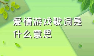 爱情游戏歌词是什么意思