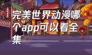 完美世界动漫哪个app可以看全集