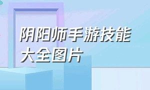 阴阳师手游技能大全图片