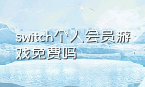 switch个人会员游戏免费吗