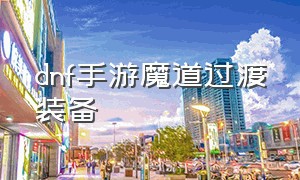 dnf手游魔道过渡装备