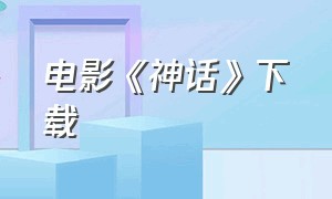 电影《神话》下载（神话电影超清迅雷下载链接）