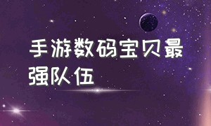 手游数码宝贝最强队伍（数码宝贝手游排行榜第一名）