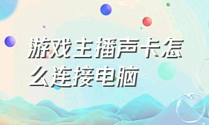 游戏主播声卡怎么连接电脑