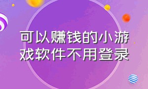 可以赚钱的小游戏软件不用登录