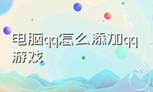 电脑qq怎么添加qq游戏