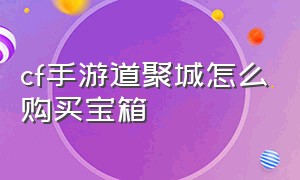 cf手游道聚城怎么购买宝箱