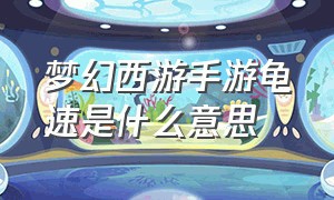 梦幻西游手游龟速是什么意思