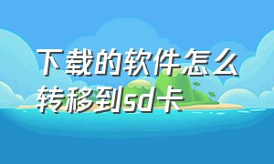 下载的软件怎么转移到sd卡