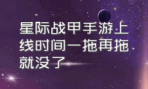 星际战甲手游上线时间一拖再拖就没了（星际战甲什么时候上线手机正版）