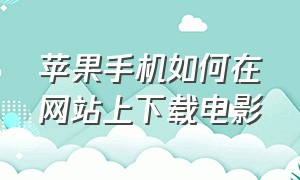 苹果手机如何在网站上下载电影