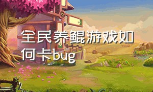 全民养鲲游戏如何卡bug（全民养鲲怎么升级到最终鲲）