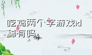 吃鸡两个字游戏id稀有吗