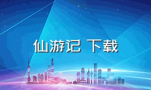 仙游记 下载