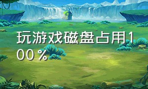 玩游戏磁盘占用100%