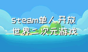 steam单人开放世界二次元游戏（steam免费的开放世界类游戏）