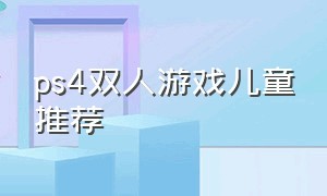 ps4双人游戏儿童推荐