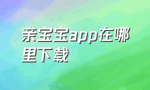 亲宝宝app在哪里下载