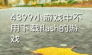 4399小游戏中不用下载flash的游戏