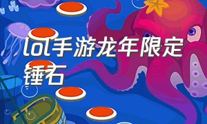 lol手游龙年限定锤石（lol手游锤石龙年皮肤怎么获得）