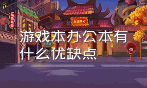 游戏本办公本有什么优缺点