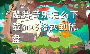 酷我音乐怎么下载mp3格式到优盘