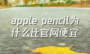 apple pencil为什么比官网便宜