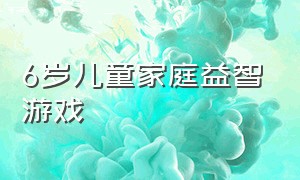 6岁儿童家庭益智游戏（6岁儿童互动益智游戏）