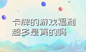 卡牌的游戏福利超多是真的吗