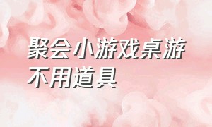 聚会小游戏桌游不用道具