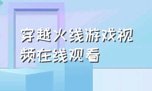 穿越火线游戏视频在线观看