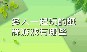 多人一起玩的纸牌游戏有哪些