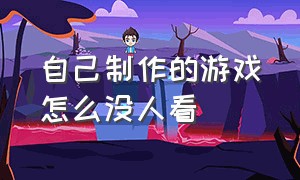 自己制作的游戏怎么没人看